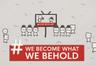 We Become What We Behold