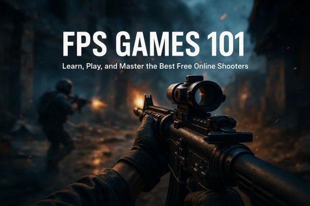 FPS Games 101: What They Are, How to Play Better, and Best Free Games Online